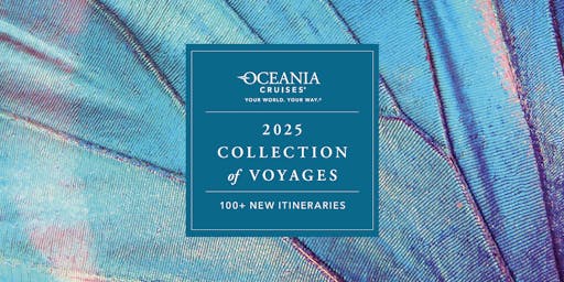 OPEN NOW: Oceania Cruises' 2025 Itineraries